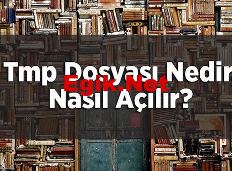 Tmp Dosyası Nedir, Nasıl Açılır? Tmp Dosyaları Silinirse Ne Olur?