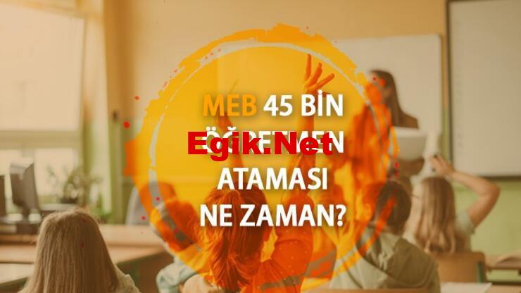 MEB 45 bin öğretmen ataması ne zaman, başvuru şartları neler? Öğretmen atamaları branş dağılımı açıklandı mı?