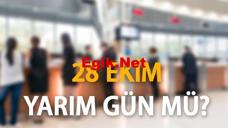28 Ekim yarım gün mü? Özel sektöre cumartesi günü öğleden sonra resmi tatil mi?