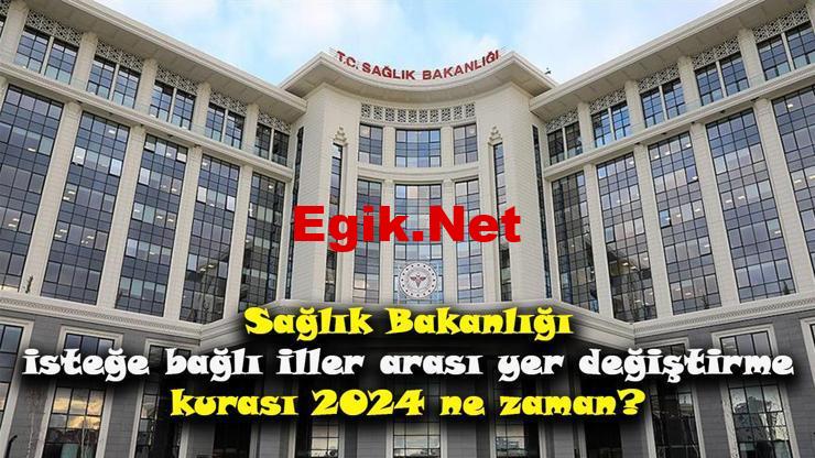 Sağlık Bakanlığı isteğe bağlı iller arası yer değiştirme kurası 2024 ne zaman?