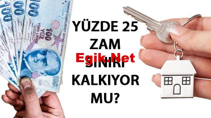 Kirada yüzde 25 zam sınırı kalkıyor mu? Kirada yüzde 25 zam sınırı son tarih ne zaman?