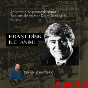 Hrant Dink ile Anım: Anılarımız Yaşanmışlıklarımızın Toplamıdır ve Her Daim Tazeliğini Korur..!