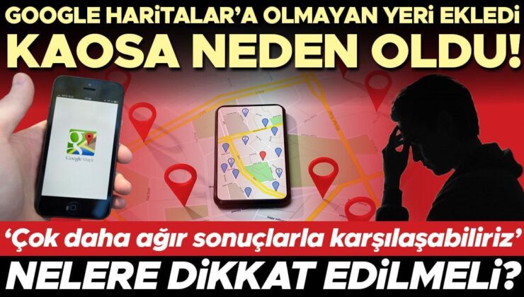 Google Haritalar’a olmayan bir yeri ekledi kaosa neden oldu! Farkında olmadan dolandırılabilirsiniz | ‘Çok daha ağır sonuçlarla karşılaşabiliriz’