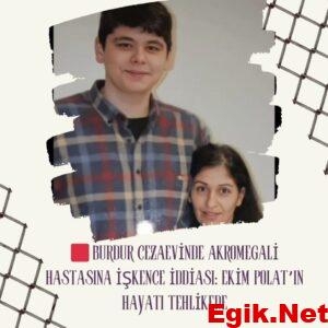 Burdur Cezaevinde Akromegali Hastasına İşkence İddiası: Ekim Polat’ın Hayatı Tehlikede