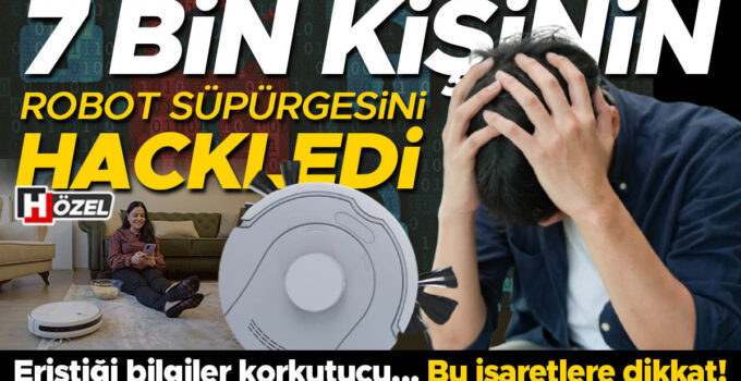 Korkutan olay: 7 bin kişinin robot süpürgesini hackledi! Eriştiği bilgiler şaşırttı… Bu belirtilere dikkat