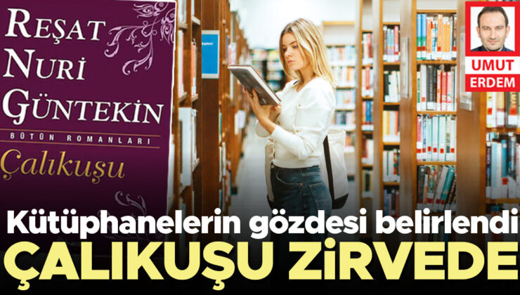 Kütüphanelerin gözdesi belirlendi… Çalıkuşu zirvede