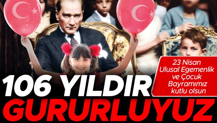 106 yıllık gururumuz coşkumuz! 23 Nisan kutlu olsun