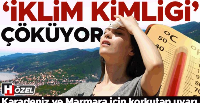 ‘İklim kimliği’ çöküyor! Batı Karadeniz ve Marmara için korkutan uyarı… Tehlikeler neler, ne zaman yaşanacak?