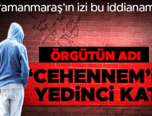 Kahramanmaraş’ın izi bu iddianamede! Örgütün adı ‘Cehennem’in Yedinci Katı’