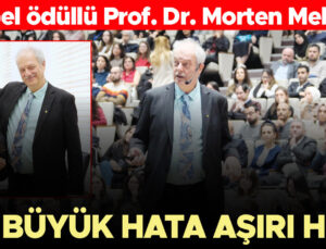 Nobel ödüllü Prof. Dr. Morten Meldal: En büyük hata aşırı hırs