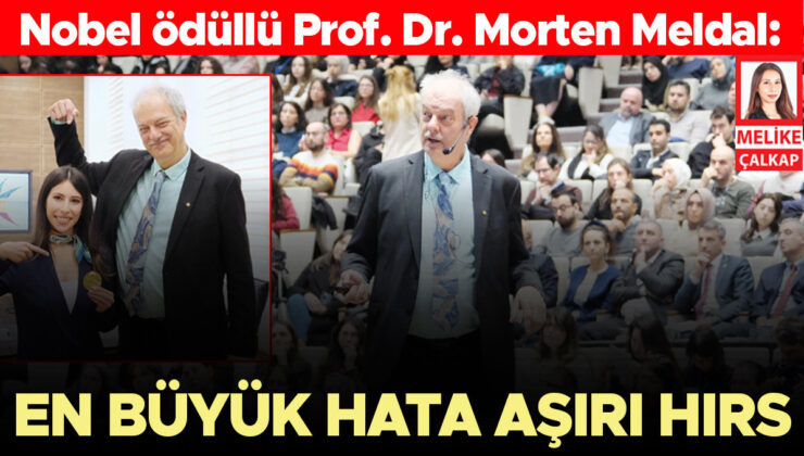 Nobel ödüllü Prof. Dr. Morten Meldal: En büyük hata aşırı hırs