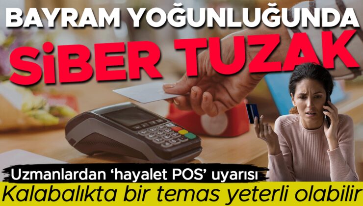 Bayram yoğunluğunda siber tuzak | Kalabalıkta bir temas yeterli olabilir: Uzmanlardan hayalet POS uyarısı
