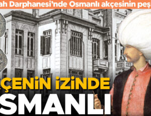 ‘Padişah Darphanesi’nde Osmanlı akçesinin peşinde…