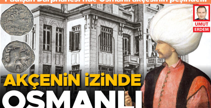 ‘Padişah Darphanesi’nde Osmanlı akçesinin peşinde…