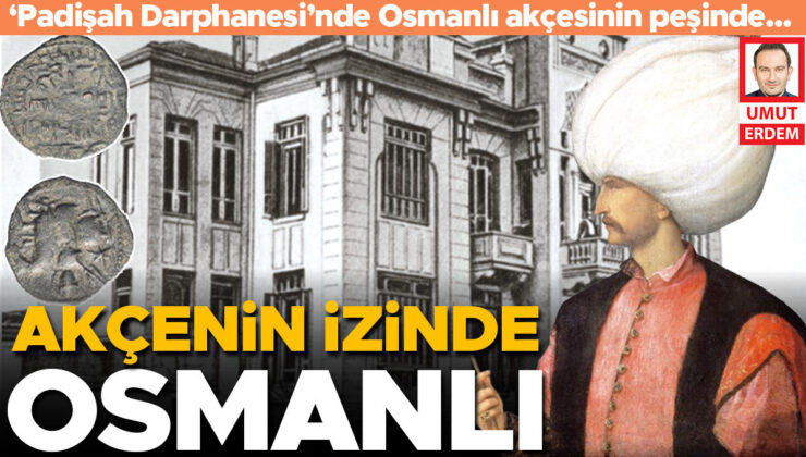 ‘Padişah Darphanesi’nde Osmanlı akçesinin peşinde…