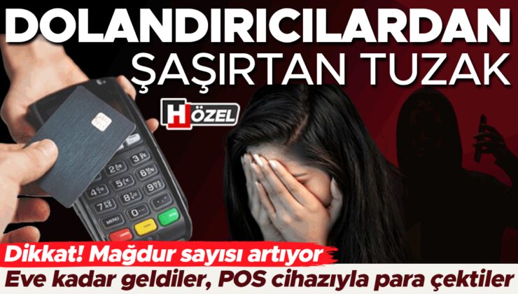 Evine kadar geldiler, POS cihazıyla para çektiler: Dolandırıcılardan şaşırtan tuzak! Mağdur sayısı artıyor… ‘Panel verilerini kullanıyorlar’