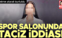 Spor salonunda taciz iddiası