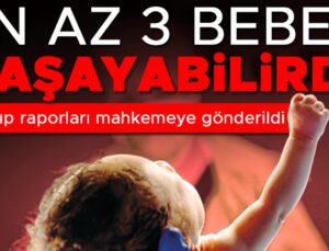 Kahreden Adli Tıp raporu: Üç bebek kurtulabilirdi