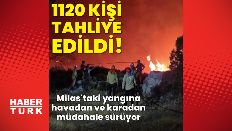 Milas’ta orman yangını! 1120 kişi tahliye edildi